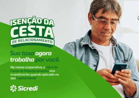 Sicredi Centro-Sul MS/BA possibilita que cesta de relacionamento deixe de ser tarifa e se torne participação no Capital Social